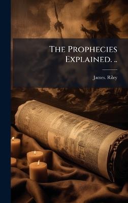 The Prophecies Explained. .. - James Riley - cover