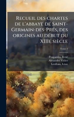 Recueil des chartes de l'abbaye de Saint-Germain-des-PreÌ s, des origines au deÌ but du XIIIe sieÌcle - Alexandre Vidier - cover