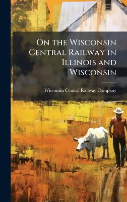 On the Wisconsin Central Railway in Illinois and Wisconsin - cover