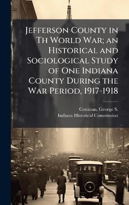Jefferson County in Th World War; an Historical and Sociological Study of One Indiana County During the War Period, 1917-1918 - cover