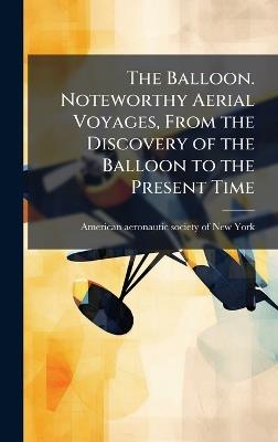 The Balloon. Noteworthy Aerial Voyages, From the Discovery of the Balloon to the Present Time - cover