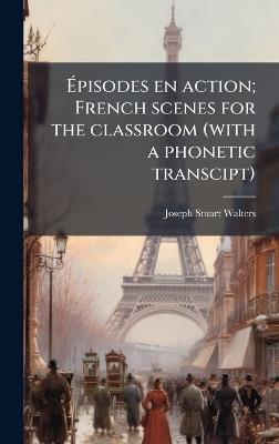 Ãpisodes en action; French scenes for the classroom (with a phonetic transcipt) - Joseph Stuart Walters - cover
