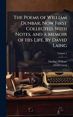 The Poems of William Dunbar, Now First Collected. With Notes, and a Memoir of His Life. By David Laing - David 1793-1878 Liang - cover