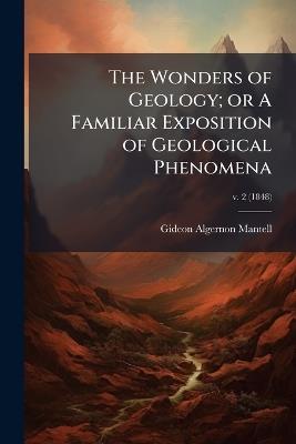 The Wonders of Geology; or A Familiar Exposition of Geological Phenomena - Gideon Algernon 1790-1852 Mantell - cover