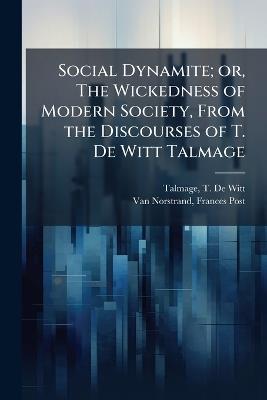 Social Dynamite; or, The Wickedness of Modern Society, From the Discourses of T. De Witt Talmage - cover