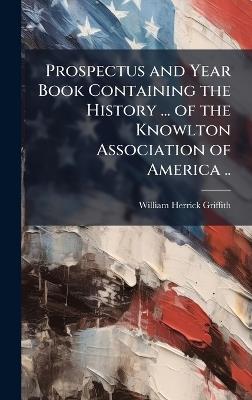 Prospectus and Year Book Containing the History ... of the Knowlton Association of America .. - William Herrick Griffith - cover