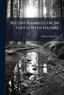 Recent Rambles; or, In Touch With Nature - cover
