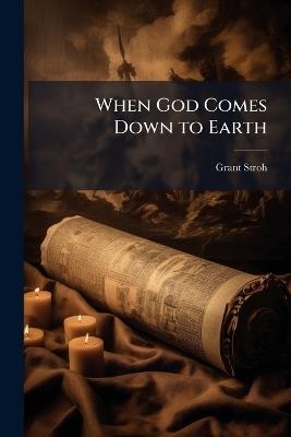 When God Comes Down to Earth - Grant Stroh - cover