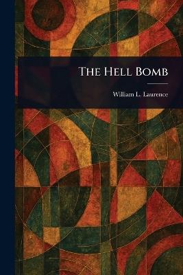 The Hell Bomb - William L (William Leonard) Laurence - cover