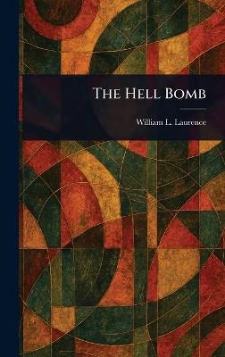 The Hell Bomb - William L (William Leonard) Laurence - cover