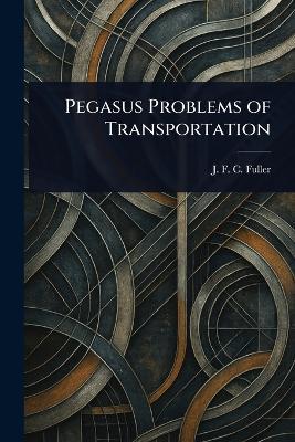 Pegasus Problems of Transportation - J F C (John Frederick Char Fuller - cover