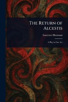 The Return of Alcestis - Laurence Housman - cover