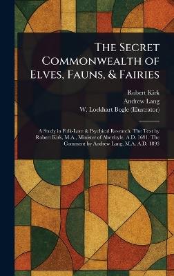 The Secret Commonwealth of Elves, Fauns, & Fairies - Robert Kirk,Andrew Lang,W Lockhart (William Lockhart) Bogle - cover