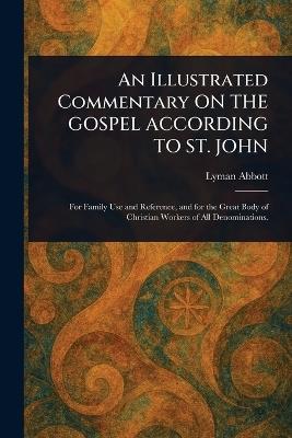 An Illustrated Commentary ON THE GOSPEL ACCORDING TO ST. JOHN - Lyman Abbott - cover