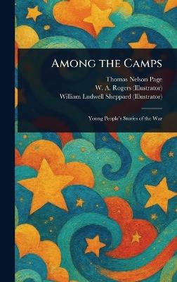 Among the Camps - Thomas Nelson Page,W A (William Allen) Rogers,William Ludwell Sheppard - cover