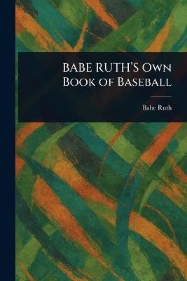 BABE RUTH'S Own Book of Baseball - Babe Ruth - cover