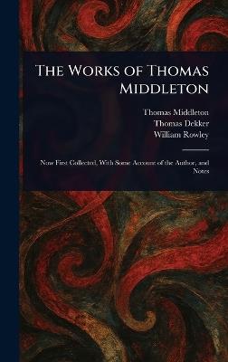 The Works of Thomas Middleton - Thomas Middleton,Thomas Dekker,William Rowley - cover