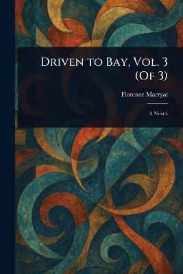 Driven to Bay, Vol. 3 (Of 3) - Florence Marryat - cover