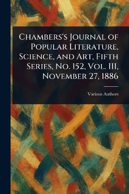 Chambers's Journal of Popular Literature, Science, and Art, Fifth Series, No. 152, Vol. III, November 27, 1886 - Various - cover