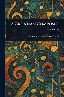 A Croatian Composer - W H (William Henry) Hadow - cover