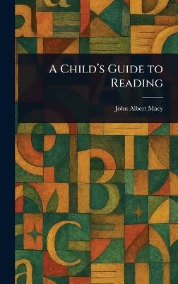 A Child's Guide to Reading - John Albert Macy - cover