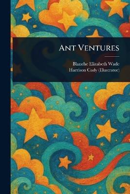Ant Ventures - Blanche Elizabeth Wade,Harrison Cady - cover