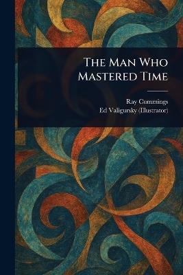 The Man Who Mastered Time - Ray Cummings,Ed Valigursky - cover