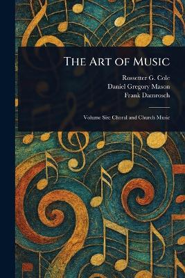 The Art of Music - Rossetter G (Rossetter Gleason) Cole,Daniel Gregory Mason,Frank Damrosch - cover