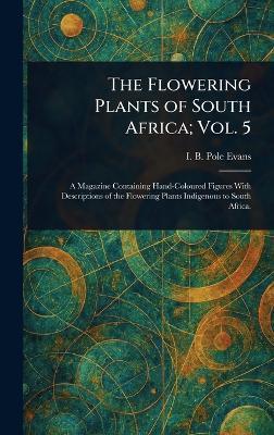 The Flowering Plants of South Africa; Vol. 5 - I B (Illtyd Buller) Pole Evans - cover