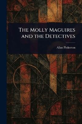 The Molly Maguires and the Detectives - Allan Pinkerton - cover