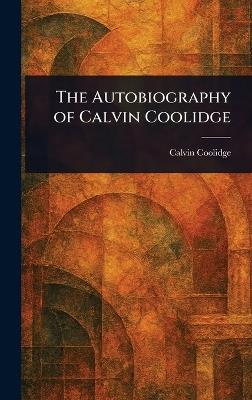 The Autobiography of Calvin Coolidge - Calvin Coolidge - cover