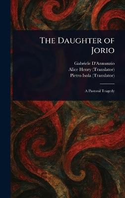 The Daughter of Jorio - Gabriele D'Annunzio,Alice Henry,Pietro Isola - cover