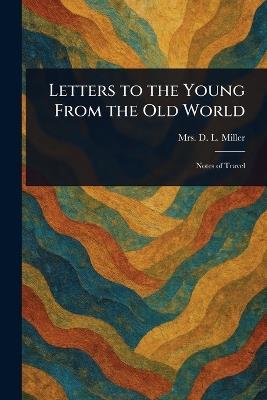 Letters to the Young From the Old World - D L Miller - cover