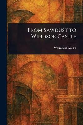 From Sawdust to Windsor Castle - Whimsical Walker - cover