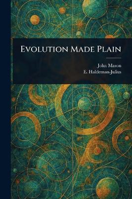Evolution Made Plain - John (John Harmon) Mason,E (Emanuel) Haldeman-Julius - cover