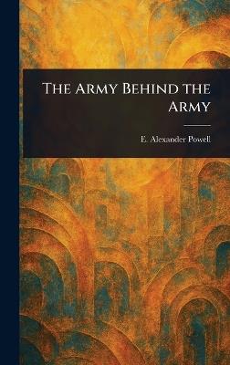 The Army Behind the Army - E Alexander (Edward Alexander) Powell - cover