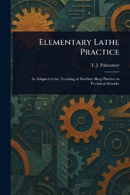 Elementary Lathe Practice - T J (Theron Josiaha) Palmateer - cover