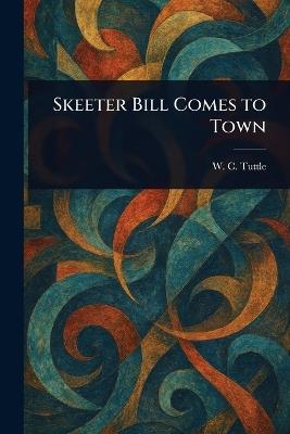 Skeeter Bill Comes to Town - W C (Wilbur C ) Tuttle - cover
