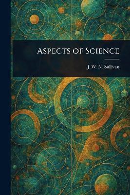 Aspects of Science - J W N (John William Navin) Sullivan - cover