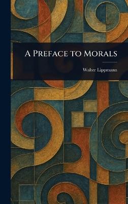 A Preface to Morals - Walter Lippmann - cover