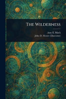 The Wilderness - Amy E (Amy Eleanor) Mack,John D Moore - cover
