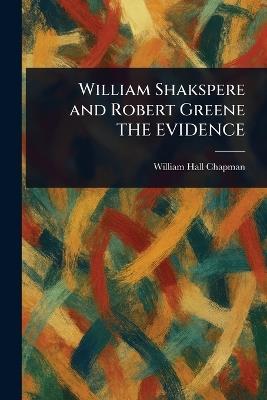William Shakspere and Robert Greene THE EVIDENCE - William Hall Chapman - cover
