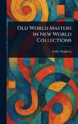Old World Masters in New World Collections - Esther Singleton - cover