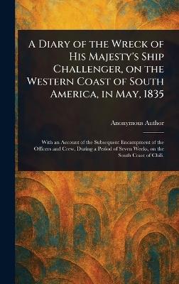 A Diary of the Wreck of His Majesty's Ship Challenger, on the Western Coast of South America, in May, 1835 - Anonymous - cover