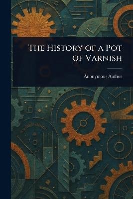 The History of a Pot of Varnish - Anonymous - cover