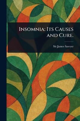 Insomnia: Its Causes and Cure. - James Sawyer - cover
