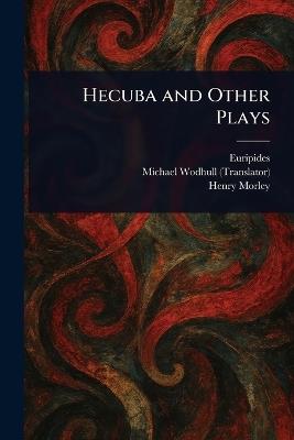Hecuba and Other Plays - Euripides,Michael Wodhull,Henry Morley - cover