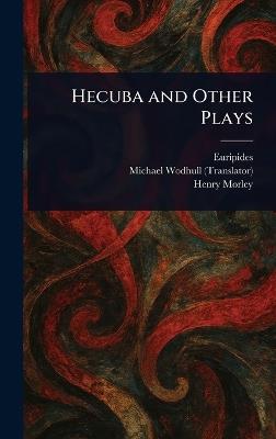 Hecuba and Other Plays - Euripides,Michael Wodhull,Henry Morley - cover