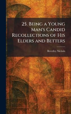 25. Being a Young Man's Candid Recollections of His Elders and Betters - Beverley Nichols - cover