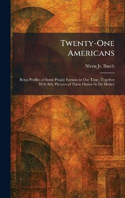 Twenty-One Americans: Being Profiles of Some People Famous in Our Time, Together With Silly Pictures of Them Drawn by De Miskey - Niven Busch - cover